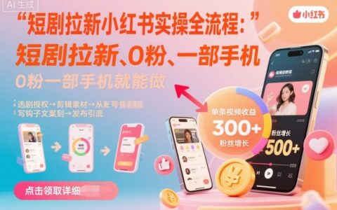 短劇拉新小紅書實操全流程，0粉一部手機就可以做，詳細教程