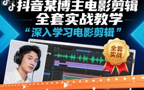 抖音某博主電影剪輯全套實戰教學，深入學習電影剪輯