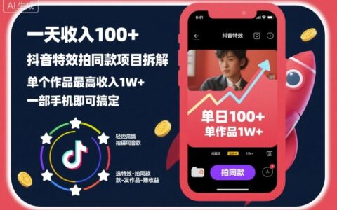 一天收入100+，抖音特效拍同款項目拆解，單個作品最高收入1W+，一部手機即可搞定