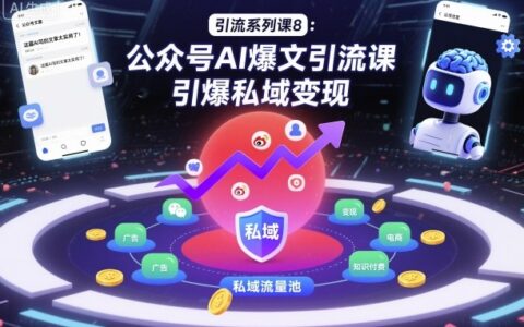 引流系列課8：公眾號(hào)AI爆文引流課，引爆私域變現(xiàn)