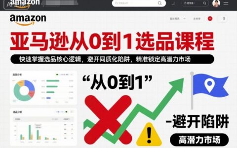 亞馬遜從0到1選品課程，快速掌握選品核心邏輯，避開同質化陷阱，精準鎖定高潛力市場