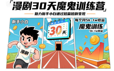 漫劇30天魔鬼訓(xùn)練營，助力新手小白通過短篇短劇變現(xiàn)，每個(gè)月5k-1w收益