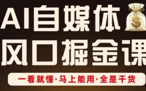AI自媒體風口掘金課，一看就懂·馬上能用·全是干貨（更新）