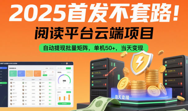 2025首發不套路!閱讀平臺云端項目,自動提現批量矩陣,單機50+,當天變現【揭秘】