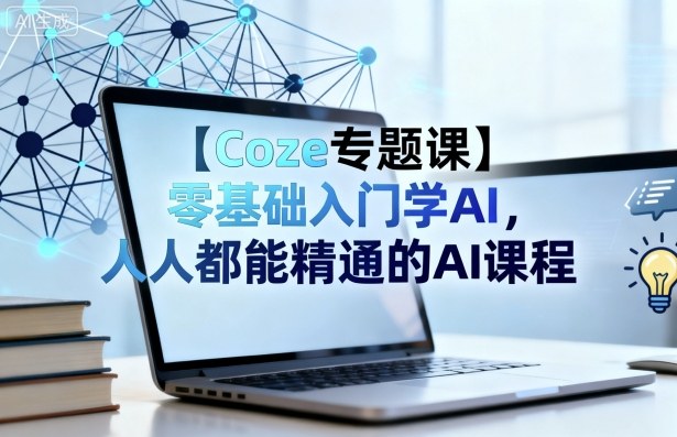 【Coze專題課】零基礎入門學AI,人人都能精通的AI課程