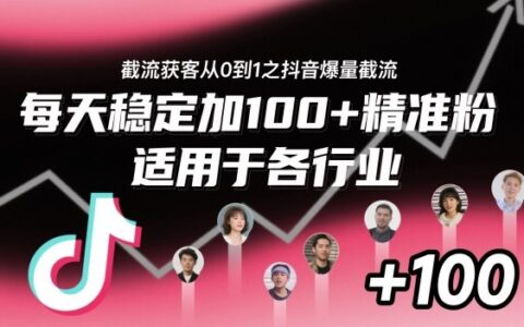 ??????????????????????????????????????????????截流獲客從0到1之抖音爆量截流，每天穩(wěn)定加100+精準(zhǔn)粉，適用于各行業(yè)