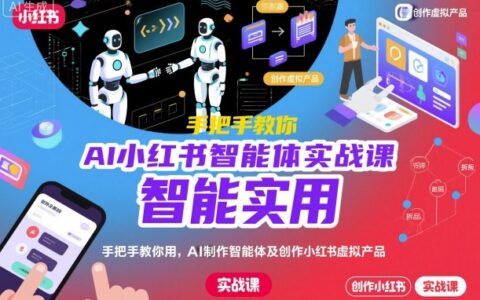 AI小紅書智能體實戰課，手把手教你用AI制作智能體及創作小紅書虛擬產品，提效+內容商業化（更新）
