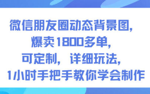 微信朋友圈動態背景圖，爆賣1800多單，可定制，詳細的玩法，1小時手把手教你學會制作【第一期】