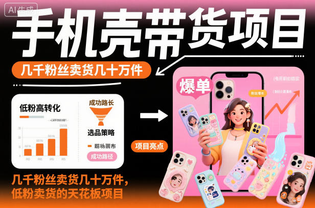 手機殼帶貨項目，幾千粉絲賣貨幾十萬件，短視頻低粉賣貨的天花板項目