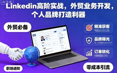 Linkedin高階實戰(zhàn)，外貿業(yè)務開發(fā)，個人品牌打造利器