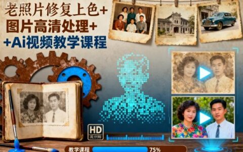 老照片修復(fù)上色+圖片高清處理+Ai視頻教學(xué)課程