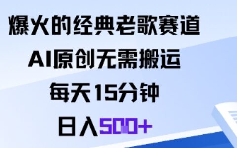 爆火的經典老歌賽道，AI原創無需搬運。每天15分鐘，日入5張+
