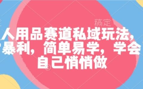 成人用品賽道私域玩法，非常暴利，簡(jiǎn)單易學(xué)，學(xué)會(huì)了自己悄悄做