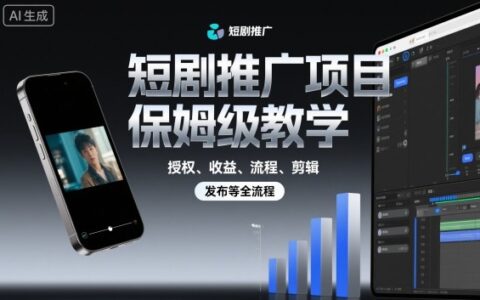 短劇推廣項(xiàng)目保姆級(jí)教學(xué)，授權(quán)、收益、流程、剪輯，發(fā)布等全流程