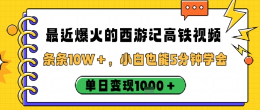 最近爆火的西游記高鐵視頻,條條10W+,小白也能5分鐘輕松上手,單日變現1k