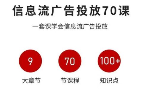 信息流廣告投放實戰70課，一套課學會信息流廣告投放，迄今為止，最系統化教程
