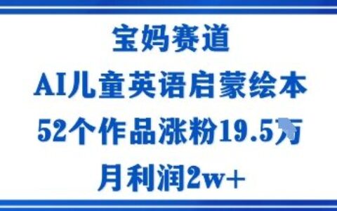 寶媽賽道：AI兒童英語啟蒙繪本52個(gè)作品漲粉19.5W月利潤(rùn)2w+