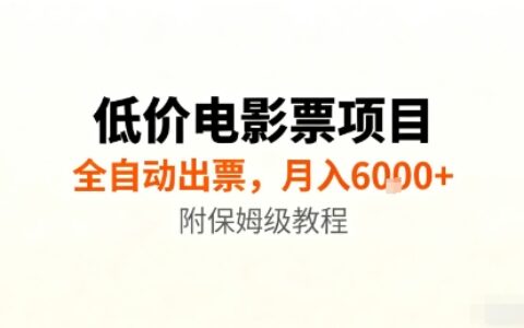 低價(jià)電影票項(xiàng)目，全自動(dòng)出票，月入6k+，附保姆級(jí)教程【揭秘】