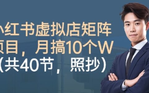小紅書虛擬店矩陣項目，照抄照做，月搞1W+（共40節）
