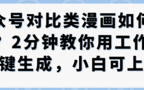 公眾號(hào)對(duì)比類漫畫(huà)制作教學(xué)，2分鐘教你用工作流一鍵生成，小白可上手