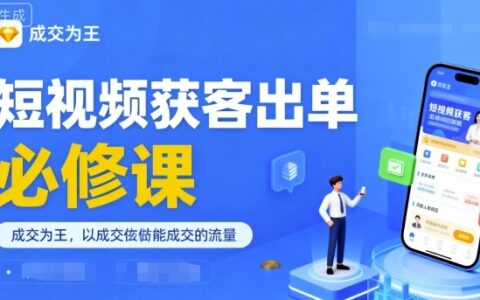 短視頻獲客出單必修課，成交為王，以成交為導向，直接做能成交的流量