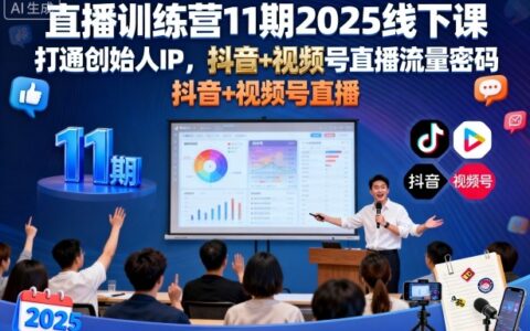 直播訓練營11期2025線下課，打通創始人IP，抖音+視頻號直播流量密碼，教你做出高流量高變現的直播間