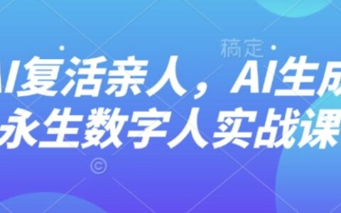 AI“復(fù)活”親人，AI生成永生數(shù)字人實(shí)戰(zhàn)課