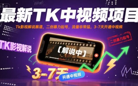 最新TK中視頻項目，Tk影視解說賽道，搬運二創暴力起號，流量非常猛，3-7天開通中視頻（更新）