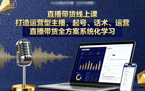 直播帶貨線上課，打造運營型主播，起號、話術、運營，直播帶貨全方案系統化學習