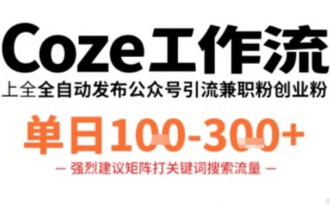 Coze工作流一鍵發布高質量公眾號引流兼職粉代發粉，單日1-3張