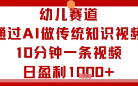 幼兒賽道：通過AI做傳統知識視頻，10分鐘一條視頻，日盈利多張