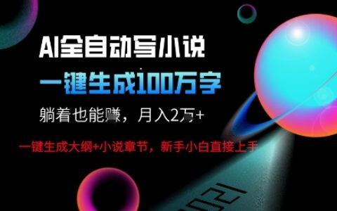 AI自動寫小說新玩法，一鍵生成100W字，輕松月躺入1W+
