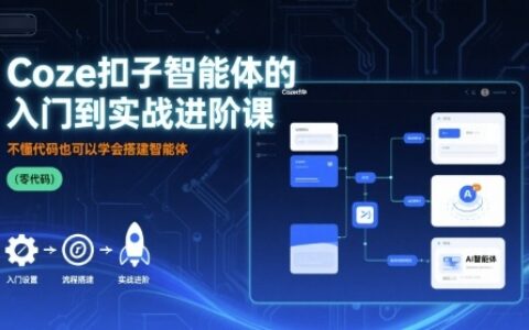Coze扣子智能體的入門到實(shí)戰(zhàn)進(jìn)階課，不懂代碼也可以學(xué)會(huì)搭建智能體