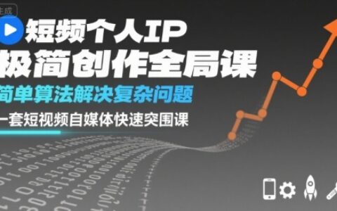 短視頻個人IP極簡創作全局課，簡單算法解決復雜問題，一套短視頻自媒體快速突圍課
