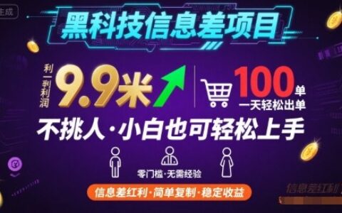 黑科技信息差項目，一單利潤9.9米，一天簡簡單單出100單，不挑人，小白也可輕松上手【揭秘】