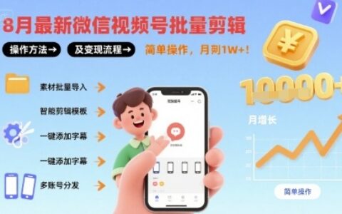 8月最新微信視頻號(hào)批量剪輯操作方法及變現(xiàn)流程，簡(jiǎn)單操作，月入1w+