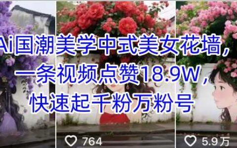 Ai國潮美學(xué)中式美女花墻，一條視頻點(diǎn)贊18.9W，快速起千粉萬粉號