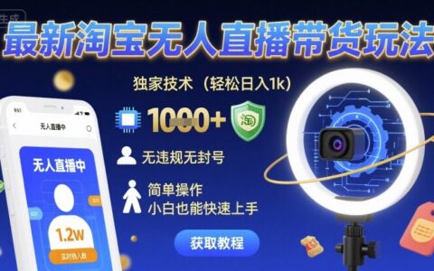 最新淘寶無人直播帶貨玩法，獨(dú)家技術(shù)，輕松日入1k，無違規(guī)無封號(hào)，簡(jiǎn)單操作，小白也能快速上手【揭秘】