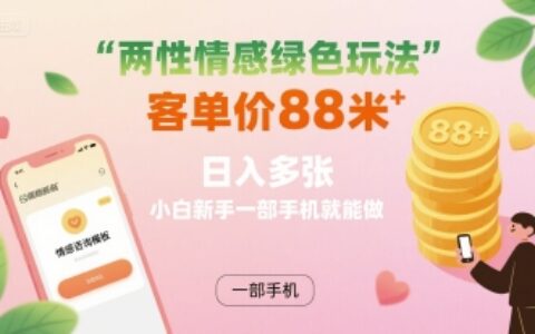 兩性情感綠色玩法，客單價88米?日入多張，小白新手一部手機就能做