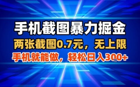 手機截圖暴力掘金，兩張截圖0.7米，一部手機就能做，輕松日入3張+【揭秘】