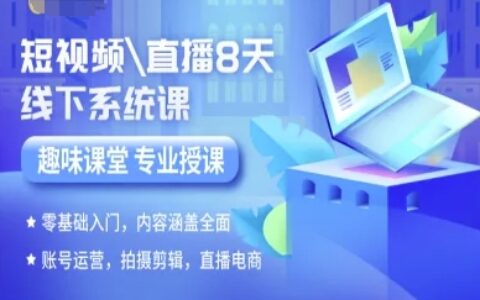 短視頻直播8天線下系統課，零基礎入門，內容涵蓋全面，賬號運營，拍攝剪輯，直播電商