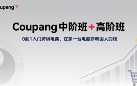 Coupang中階班+高階班，0到1入門(mén)跨境電商，在家一臺(tái)電腦掙韓國(guó)人的錢(qián)