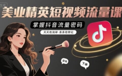 美業精英短視頻流量課，掌握抖音流量密碼，天天有詢單，條條有轉化