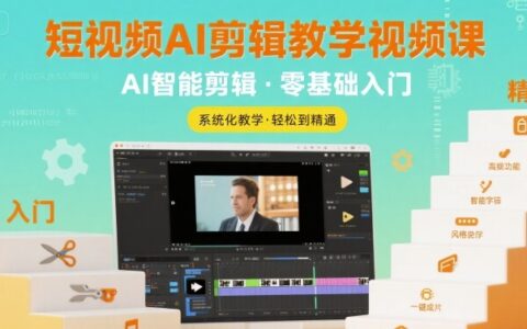 短視頻AI剪輯教學(xué)視頻課，入門到精通