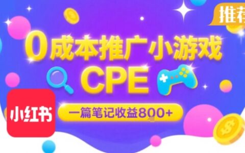 0成本小紅書筆記推廣小游戲CPE，一篇筆記收益8張+大廠穩定，抓緊沖!