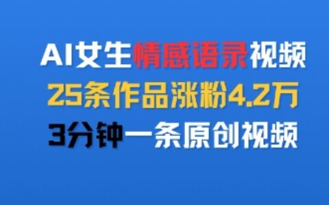 AI女生情感語(yǔ)錄視頻，25條作品漲粉4.2W，3分鐘一條原創(chuàng)視頻