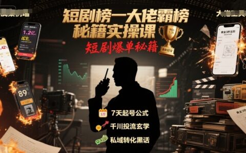 短劇榜一大佬霸榜秘籍實操課，短劇爆單秘籍