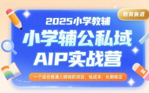 2025小學(xué)教輔公私域AIP實(shí)戰(zhàn)營(yíng)，一個(gè)適合普通人搞錢(qián)的項(xiàng)目，低成本，長(zhǎng)期穩(wěn)定