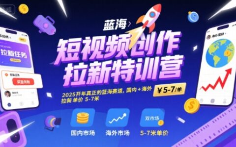 短視頻創作拉新特訓營，2025開年真正的藍海賽道，國內+海外，拉新單價5-7米