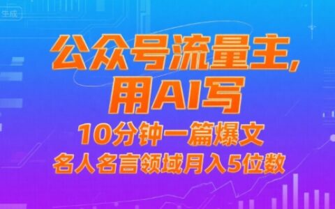 公眾號(hào)流量主，用AI寫(xiě)，10分鐘一篇爆文，名人名言領(lǐng)域月入5位數(shù)